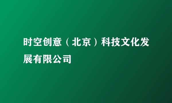 时空创意（北京）科技文化发展有限公司