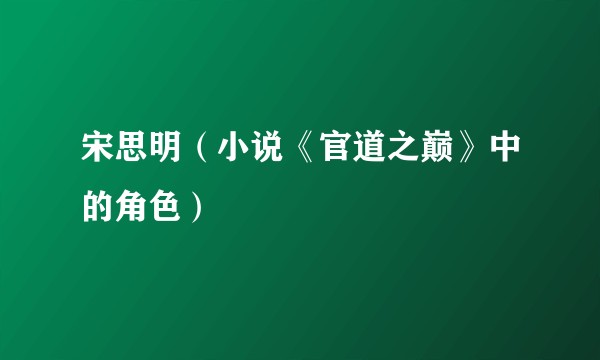 宋思明（小说《官道之巅》中的角色）