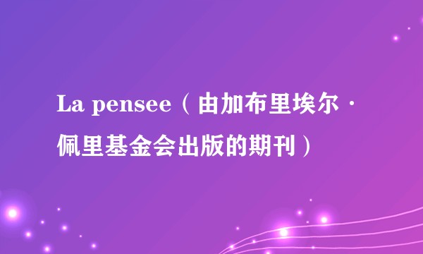 La pensee（由加布里埃尔·佩里基金会出版的期刊）