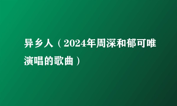 异乡人（2024年周深和郁可唯演唱的歌曲）