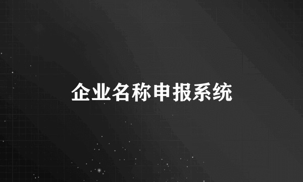 企业名称申报系统
