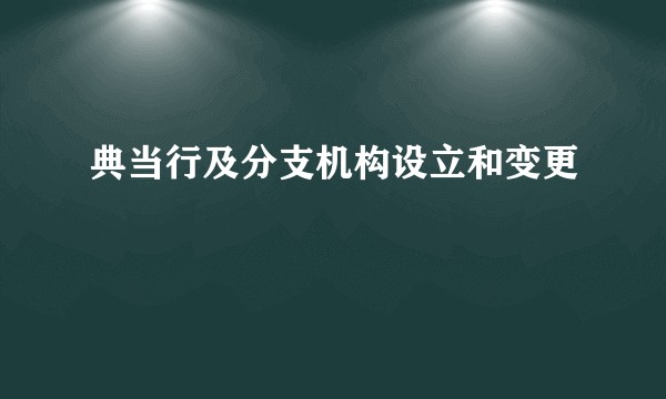 典当行及分支机构设立和变更