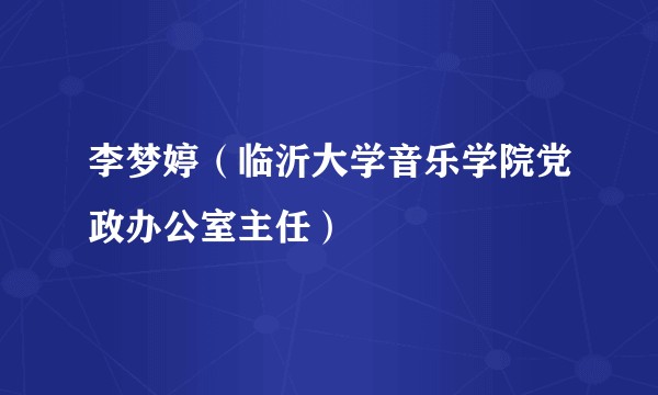 李梦婷（临沂大学音乐学院党政办公室主任）
