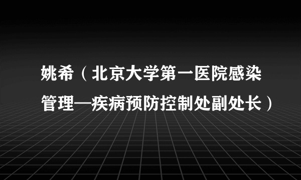 姚希（北京大学第一医院感染管理—疾病预防控制处副处长）
