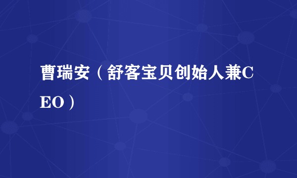 曹瑞安（舒客宝贝创始人兼CEO）