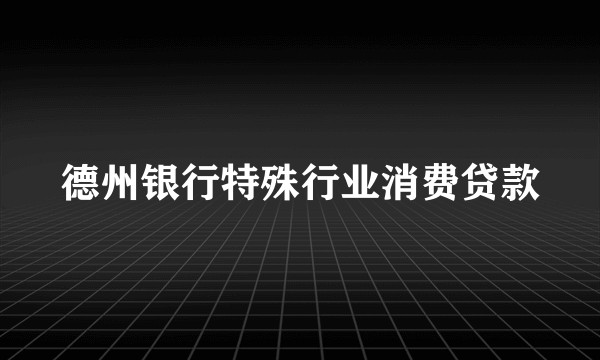 德州银行特殊行业消费贷款