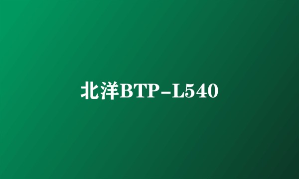 北洋BTP-L540