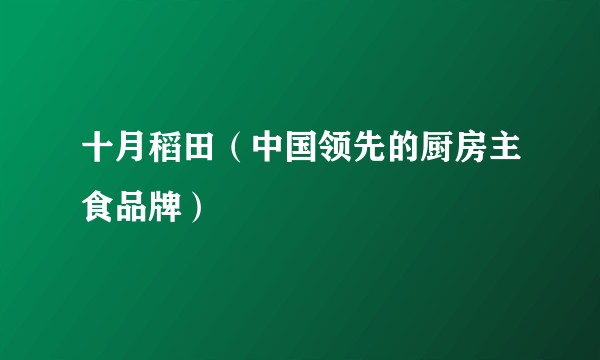 十月稻田（中国领先的厨房主食品牌）