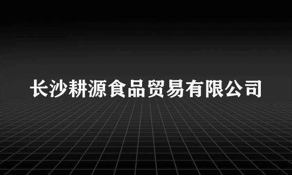 长沙耕源食品贸易有限公司