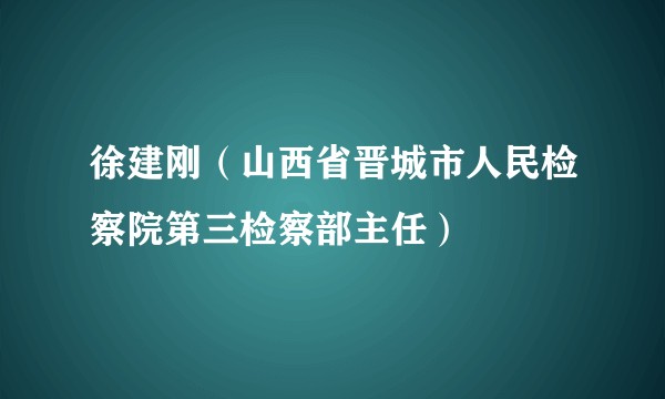 徐建刚（山西省晋城市人民检察院第三检察部主任）