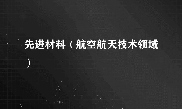 先进材料（航空航天技术领域）