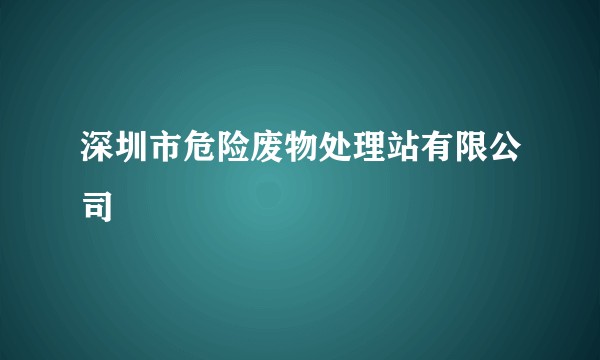 深圳市危险废物处理站有限公司