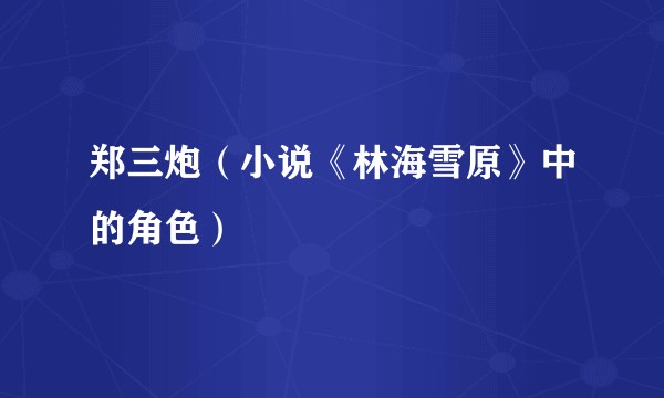 郑三炮（小说《林海雪原》中的角色）