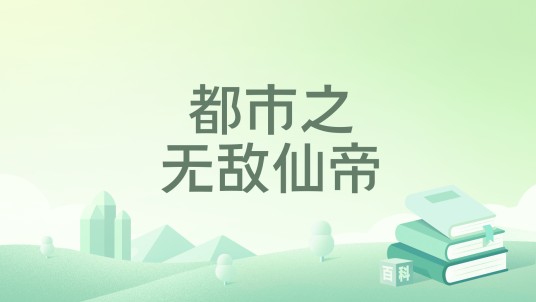 都市之无敌仙帝（举个栗子所著小说）