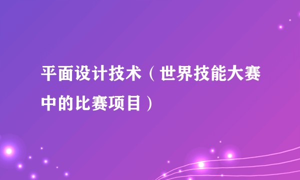 平面设计技术（世界技能大赛中的比赛项目）
