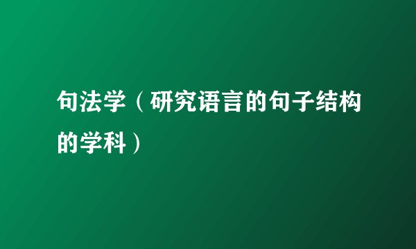 句法学（研究语言的句子结构的学科）