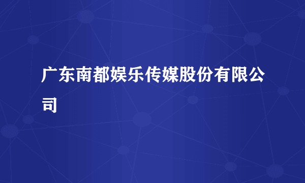 广东南都娱乐传媒股份有限公司