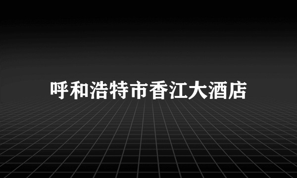 呼和浩特市香江大酒店