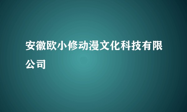 安徽欧小修动漫文化科技有限公司