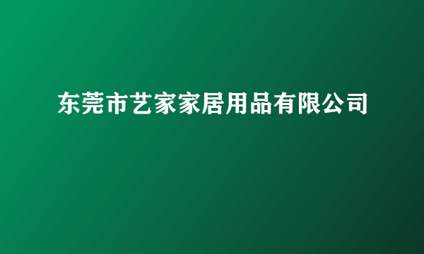 东莞市艺家家居用品有限公司