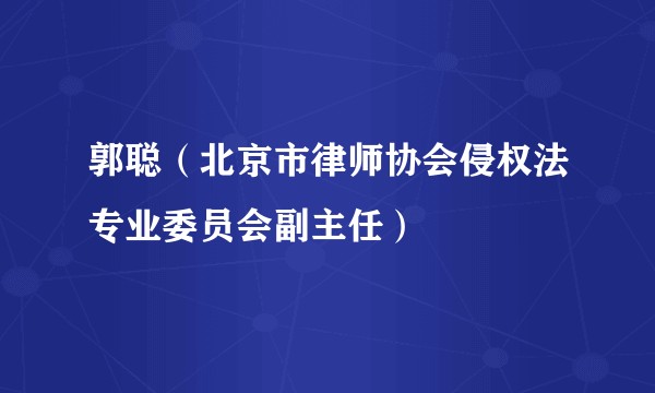 郭聪（北京市律师协会侵权法专业委员会副主任）