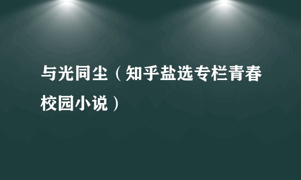 与光同尘（知乎盐选专栏青春校园小说）