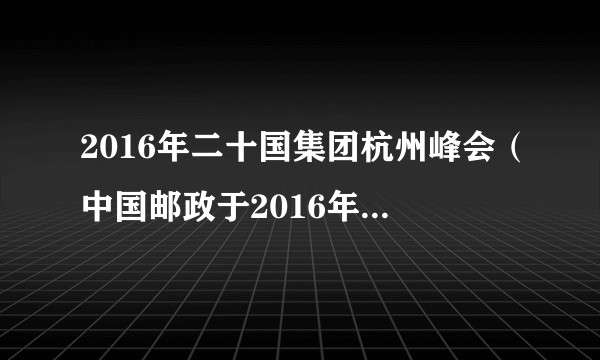 2016年二十国集团杭州峰会(中国邮政于2016年8月27日发行的纪念邮票)