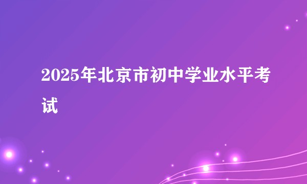 2025年北京市初中学业水平考试