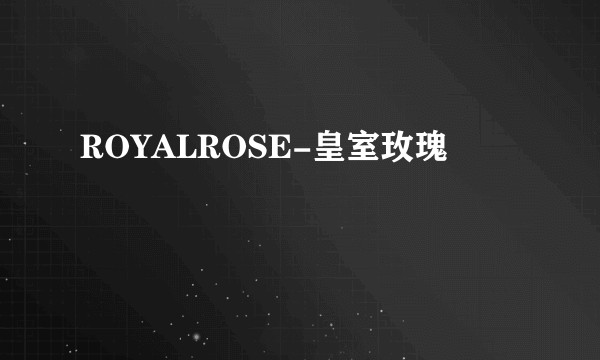 ROYALROSE-皇室玫瑰