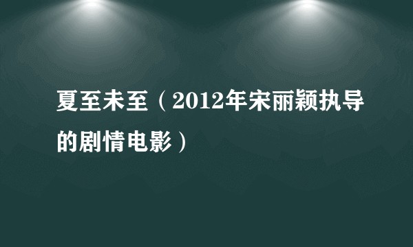 夏至未至（2012年宋丽颖执导的剧情电影）