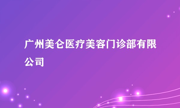广州美仑医疗美容门诊部有限公司