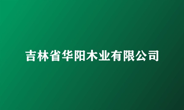 吉林省华阳木业有限公司