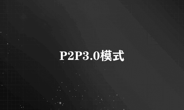 P2P3.0模式