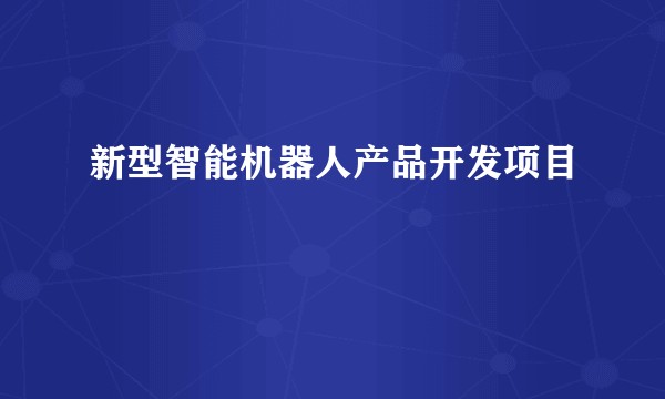 新型智能机器人产品开发项目