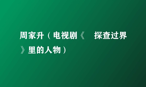 周家升（电视剧《囧探查过界》里的人物）